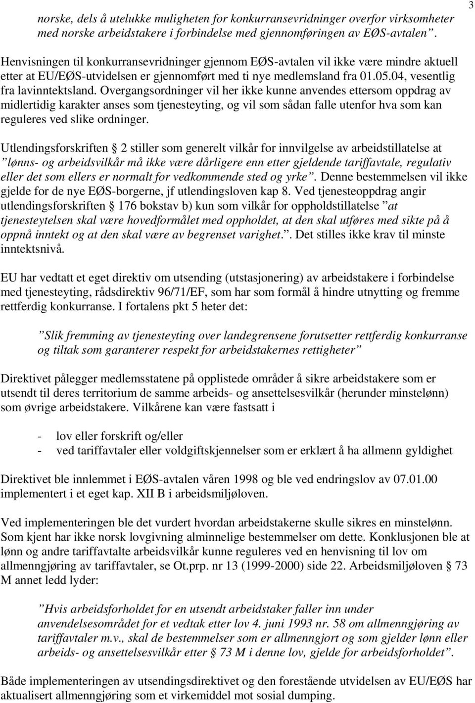 Overgangsordninger vil her ikke kunne anvendes ettersom oppdrag av midlertidig karakter anses som tjenesteyting, og vil som sådan falle utenfor hva som kan reguleres ved slike ordninger.