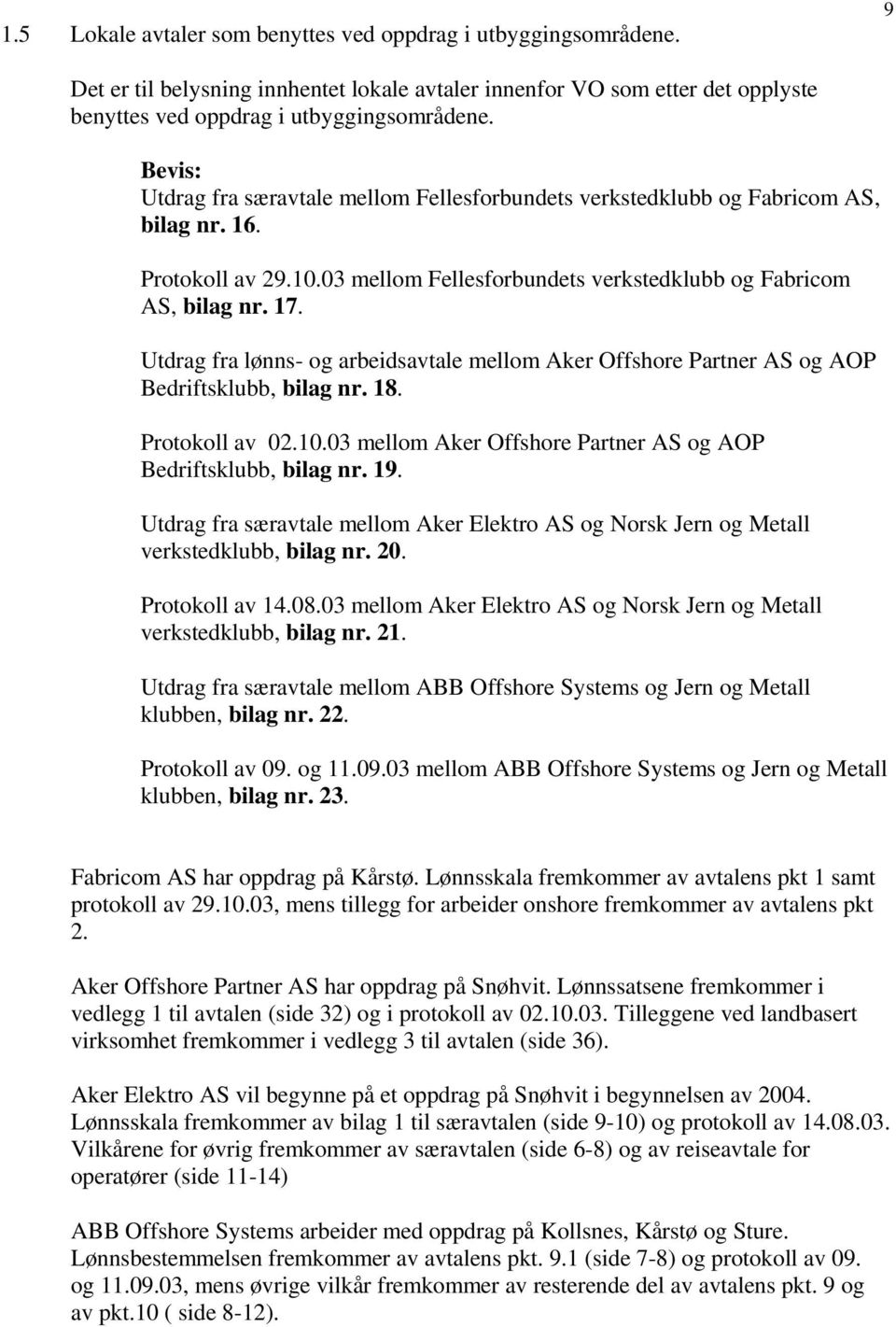 Utdrag fra lønns- og arbeidsavtale mellom Aker Offshore Partner AS og AOP Bedriftsklubb, bilag nr. 18. Protokoll av 02.10.03 mellom Aker Offshore Partner AS og AOP Bedriftsklubb, bilag nr. 19.