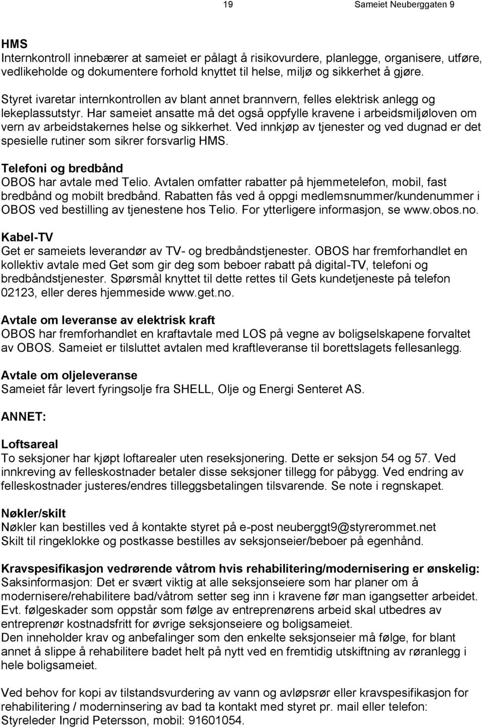 Har sameiet ansatte må det også oppfylle kravene i arbeidsmiljøloven om vern av arbeidstakernes helse og sikkerhet.