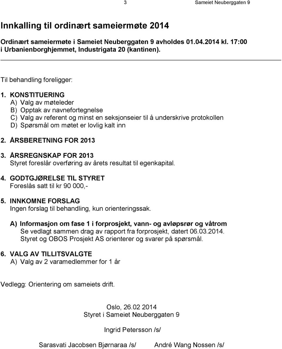 KONSTITUERING A) Valg av møteleder B) Opptak av navnefortegnelse C) Valg av referent og minst en seksjonseier til å underskrive protokollen D) Spørsmål om møtet er lovlig kalt inn 2.