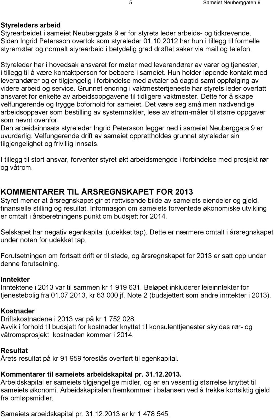 Styreleder har i hovedsak ansvaret for møter med leverandører av varer og tjenester, i tillegg til å være kontaktperson for beboere i sameiet.