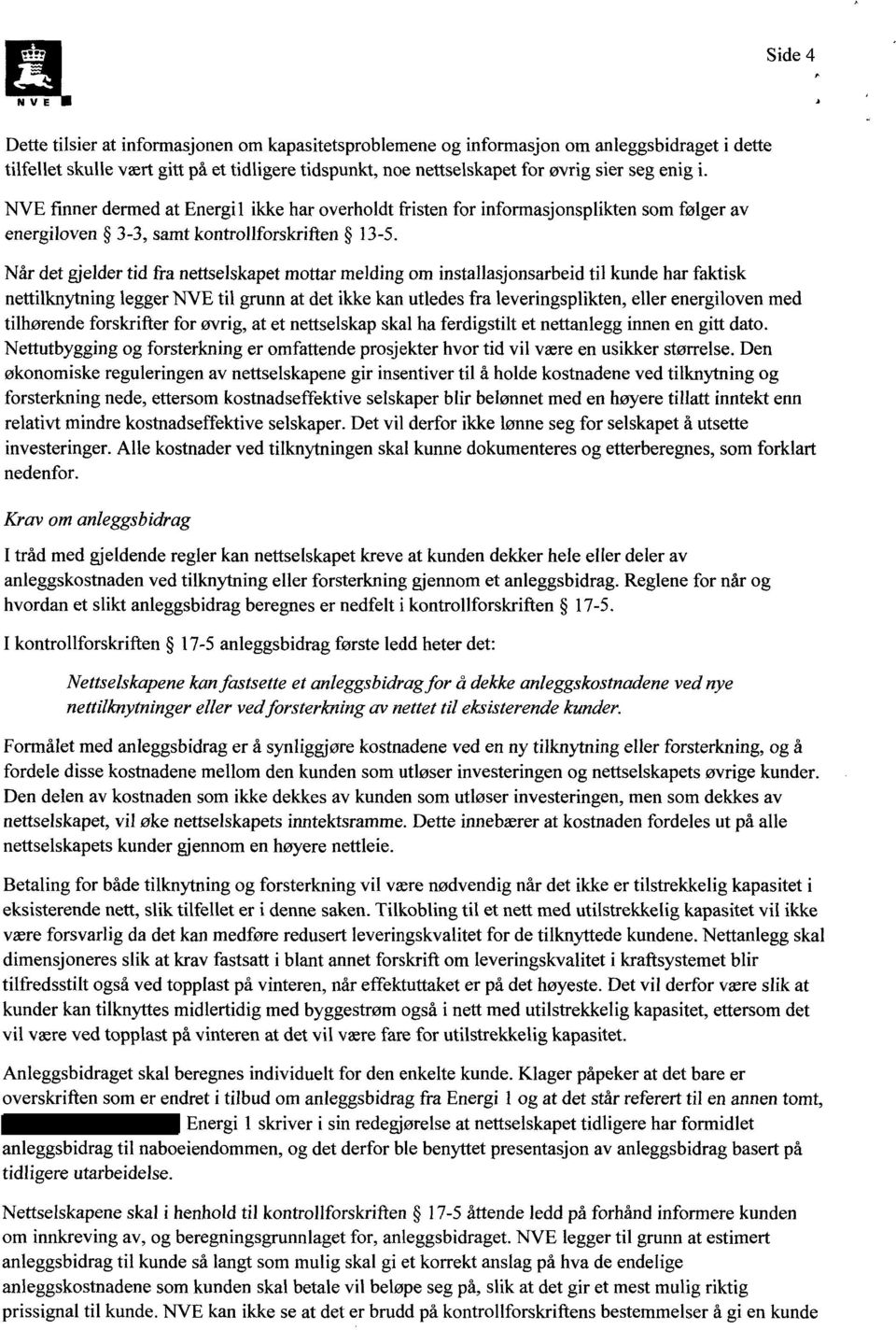 Når det gjelder tid fra nettselskapet mottar melding om installasjonsarbeid til kunde har faktisk nettilknytning legger til grunn at det ikke kan utledes fra leveringsplikten, eller energiloven med