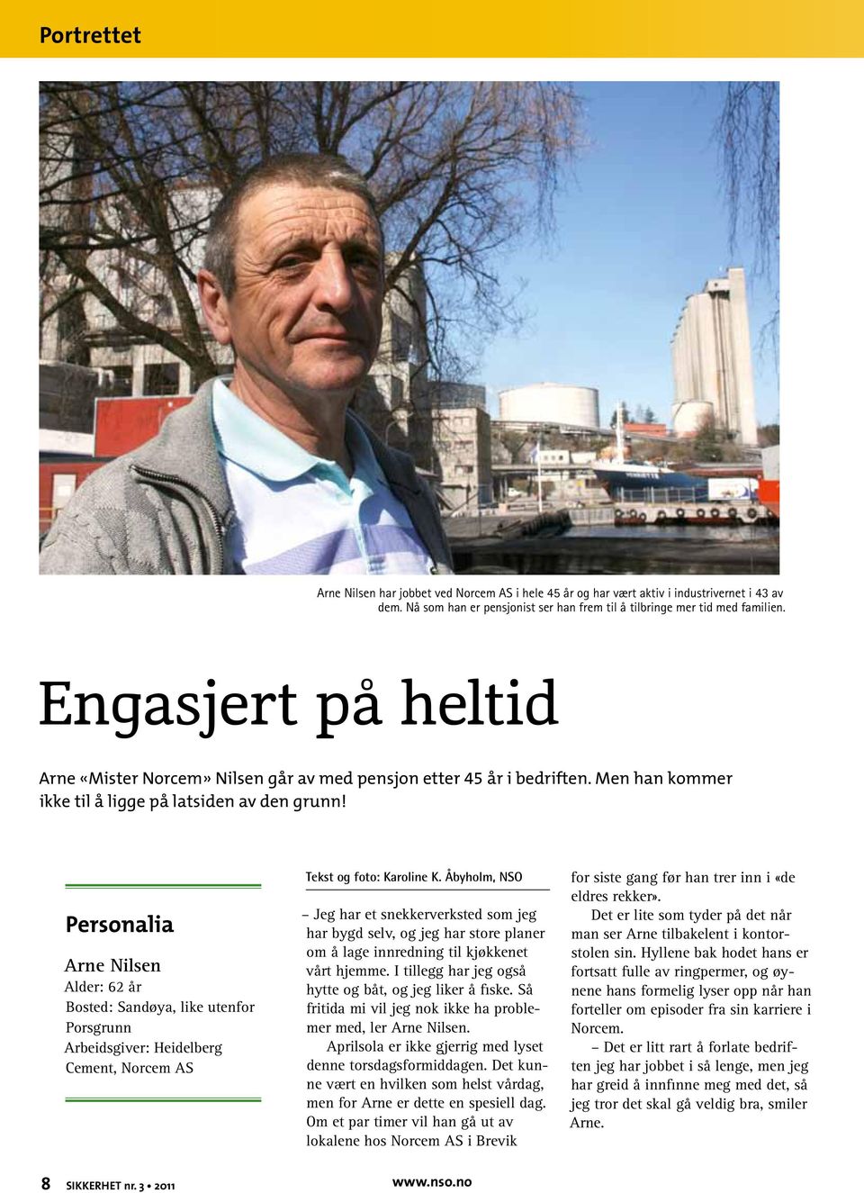 Personalia Arne Nilsen Alder: 62 år Bosted: Sandøya, like utenfor Porsgrunn Arbeidsgiver: Heidelberg Cement, Norcem AS Tekst og foto: Karoline K.