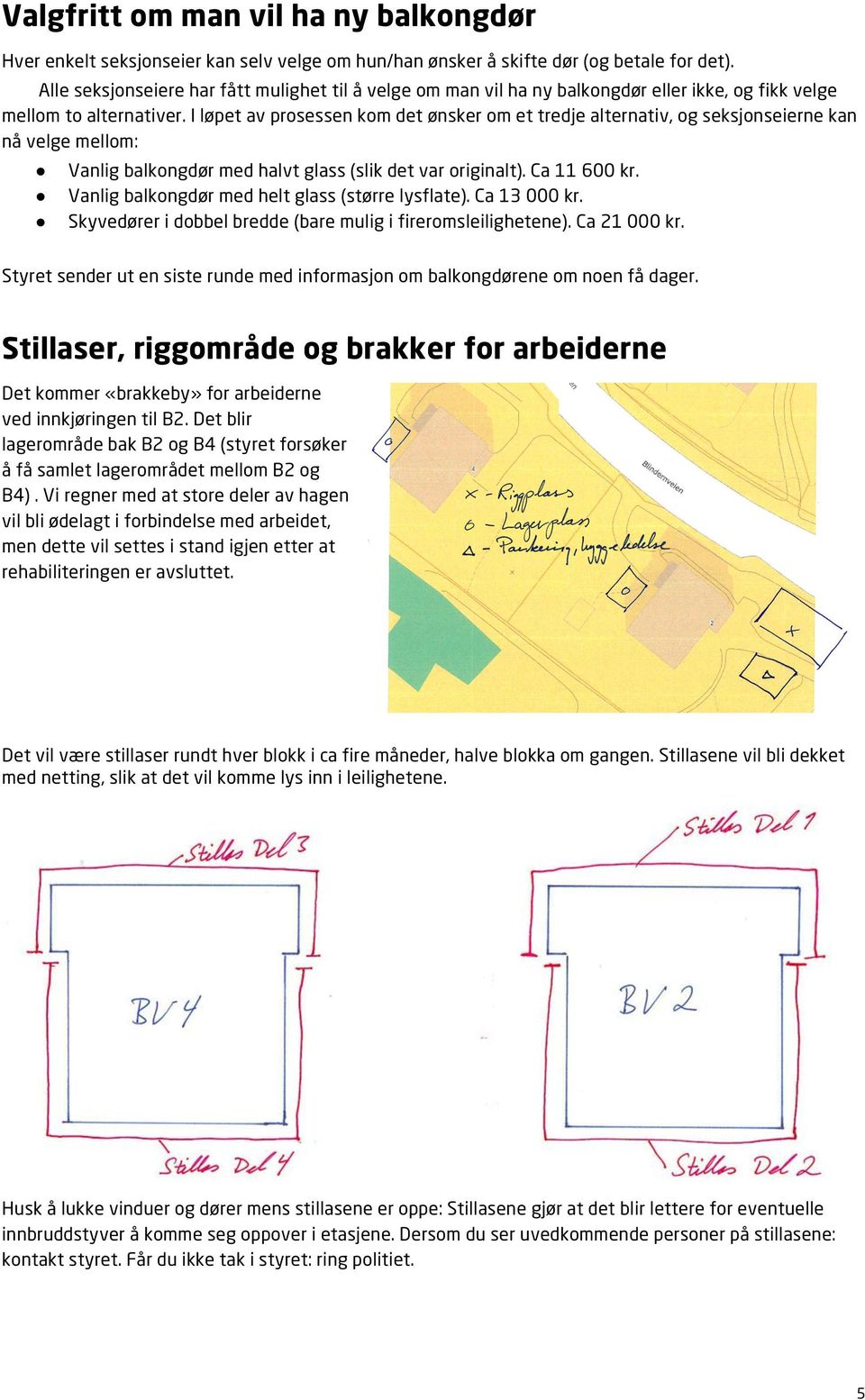 I løpet av prosessen kom det ønsker om et tredje alternativ, og seksjonseierne kan nå velge mellom: Vanlig balkongdør med halvt glass (slik det var originalt). Ca 11 600 kr.