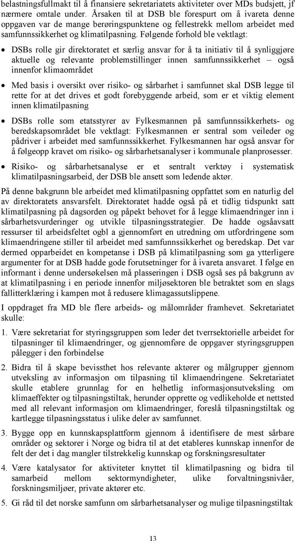 Følgende forhold ble vektlagt: DSBs rolle gir direktoratet et særlig ansvar for å ta initiativ til å synliggjøre aktuelle og relevante problemstillinger innen samfunnssikkerhet også innenfor