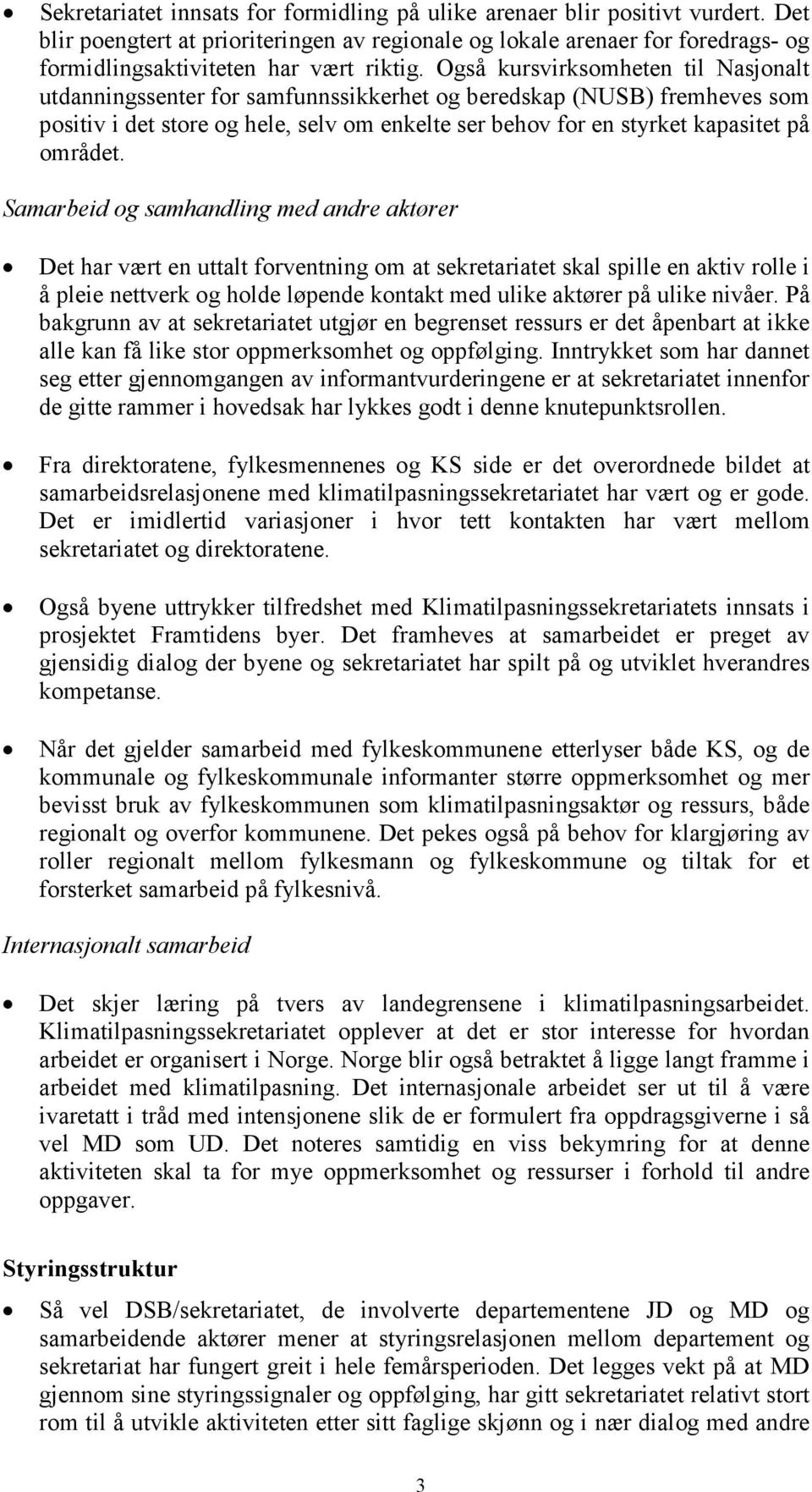 Også kursvirksomheten til Nasjonalt utdanningssenter for samfunnssikkerhet og beredskap (NUSB) fremheves som positiv i det store og hele, selv om enkelte ser behov for en styrket kapasitet på området.