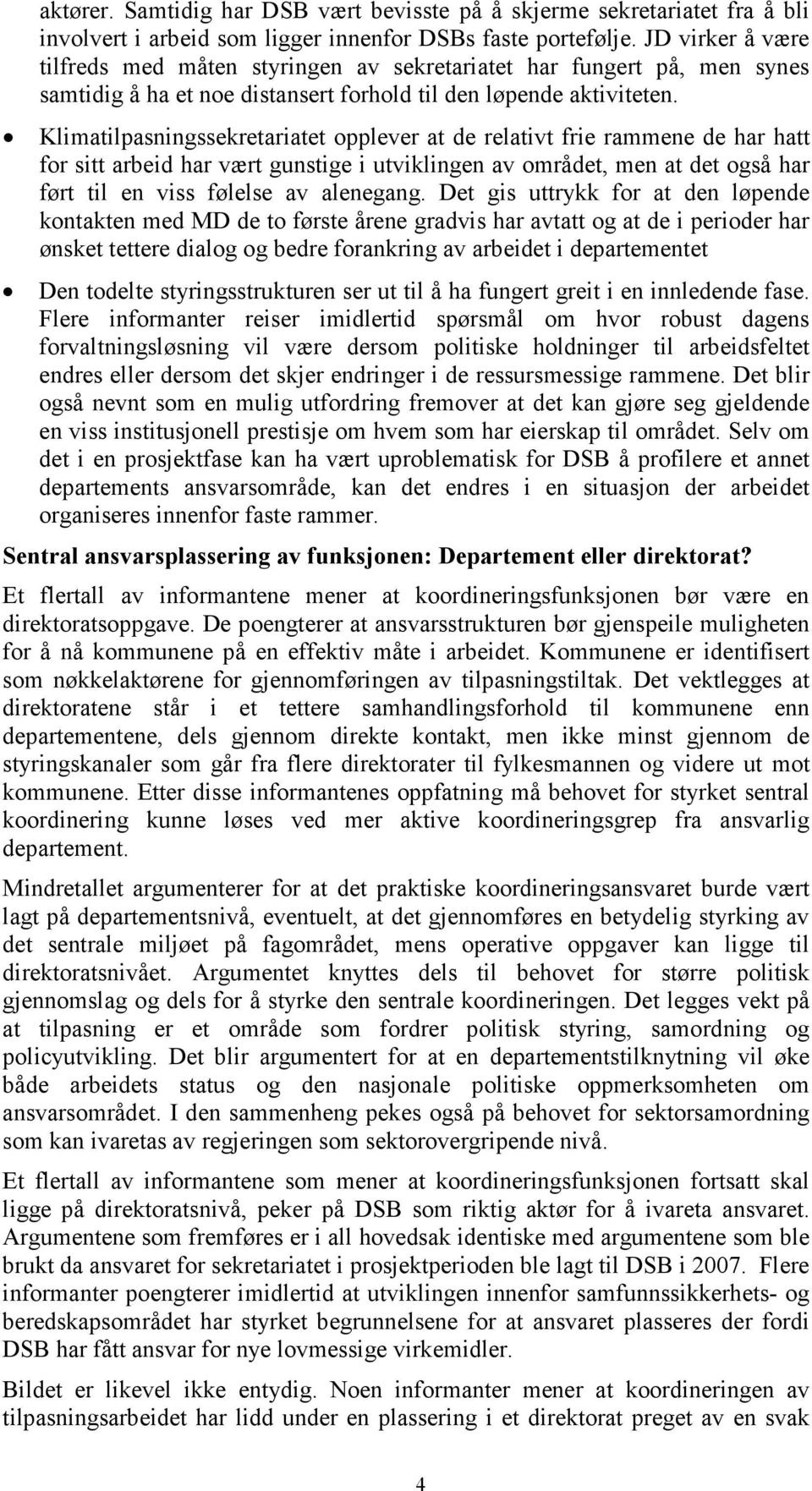 Klimatilpasningssekretariatet opplever at de relativt frie rammene de har hatt for sitt arbeid har vært gunstige i utviklingen av området, men at det også har ført til en viss følelse av alenegang.