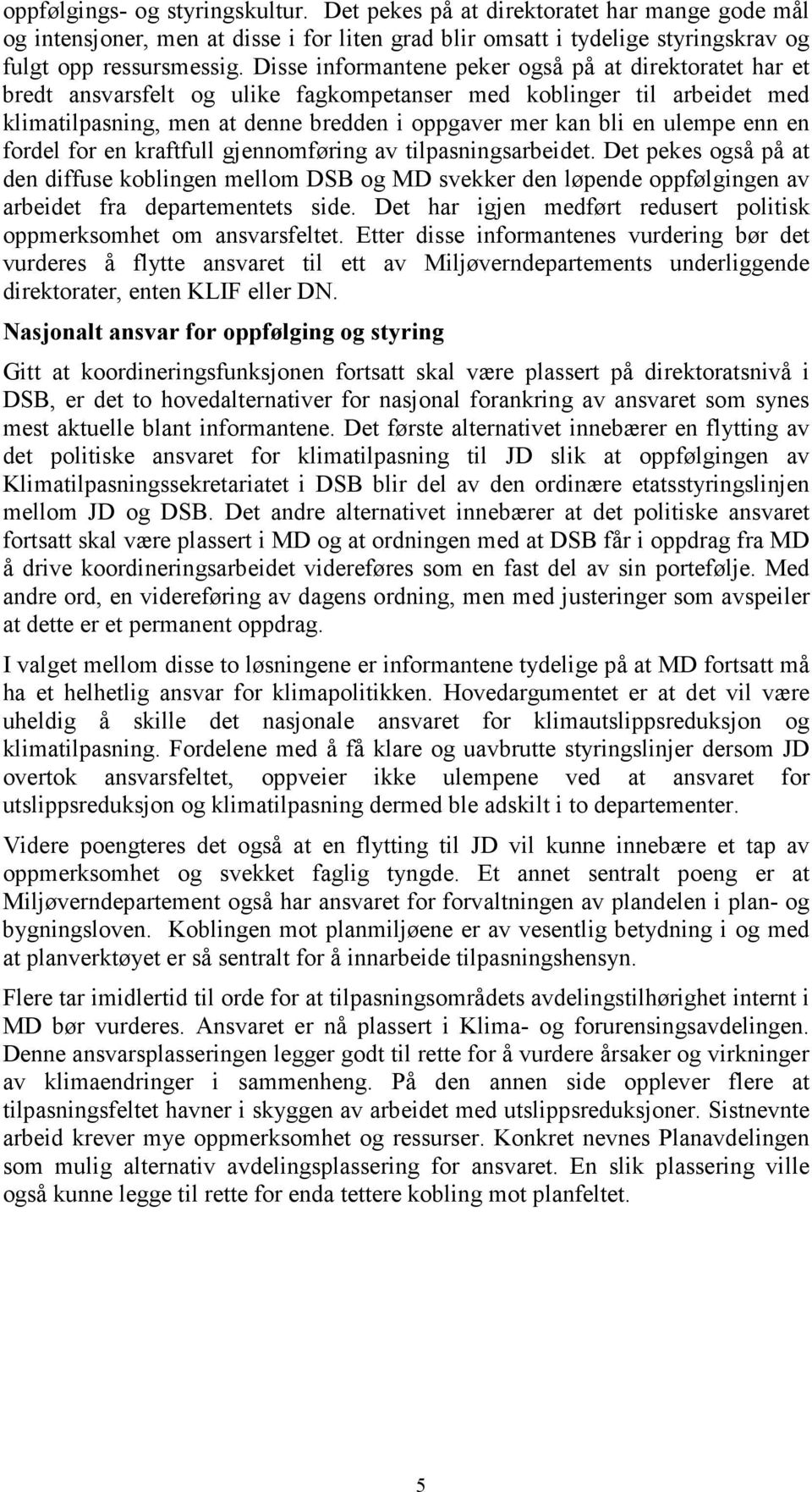 enn en fordel for en kraftfull gjennomføring av tilpasningsarbeidet. Det pekes også på at den diffuse koblingen mellom DSB og MD svekker den løpende oppfølgingen av arbeidet fra departementets side.