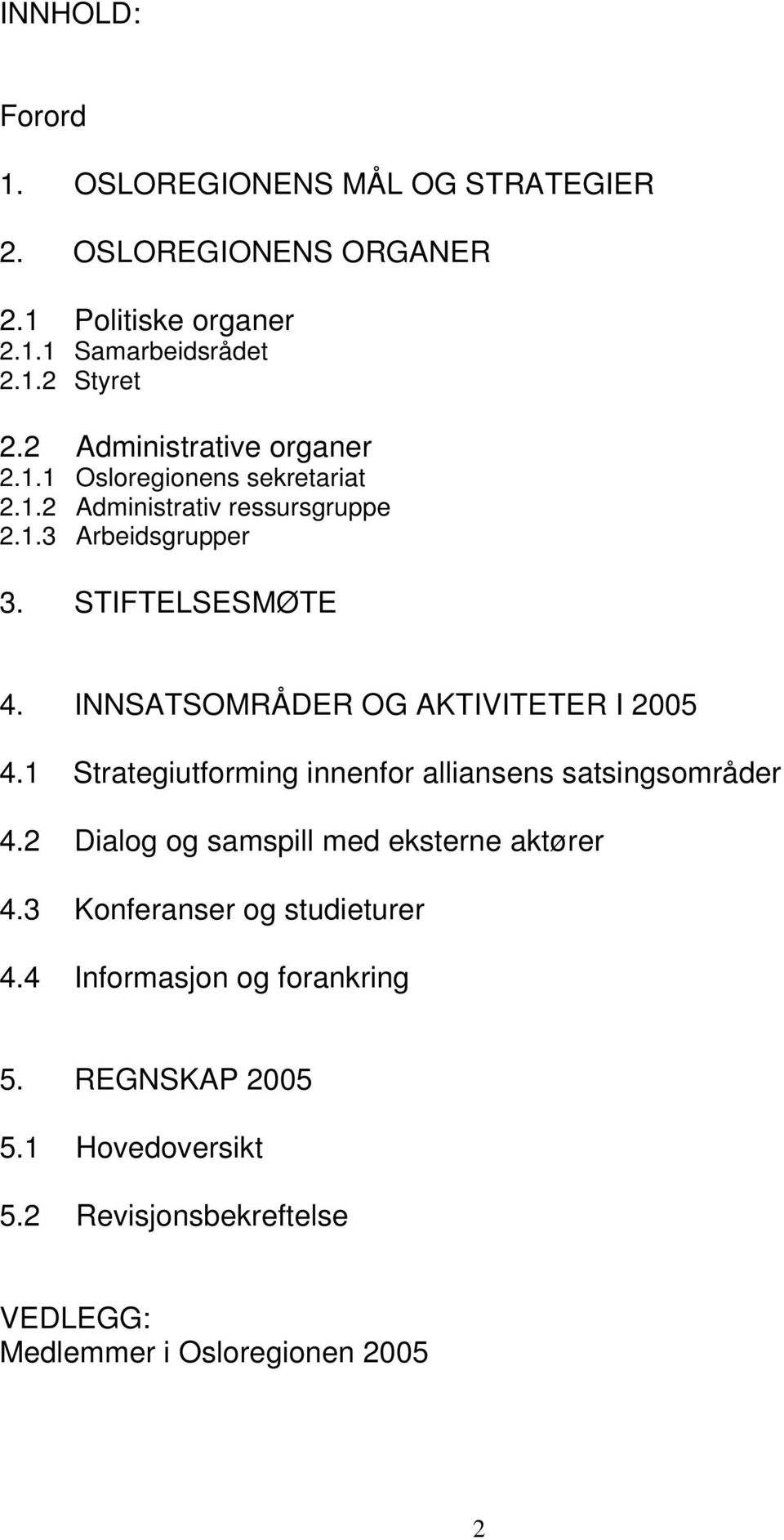 INNSATSOMRÅDER OG AKTIVITETER I 2005 4.1 Strategiutforming innenfor alliansens satsingsområder 4.2 Dialog og samspill med eksterne aktører 4.