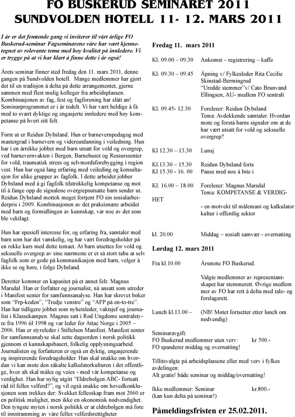 Vi er trygge på at vi har klart å finne dette i år også! Fredag 11. mars 2011 Kl. 09.00 09.30 Ankomst registrering kaffe Årets seminar finner sted fredag den 11.