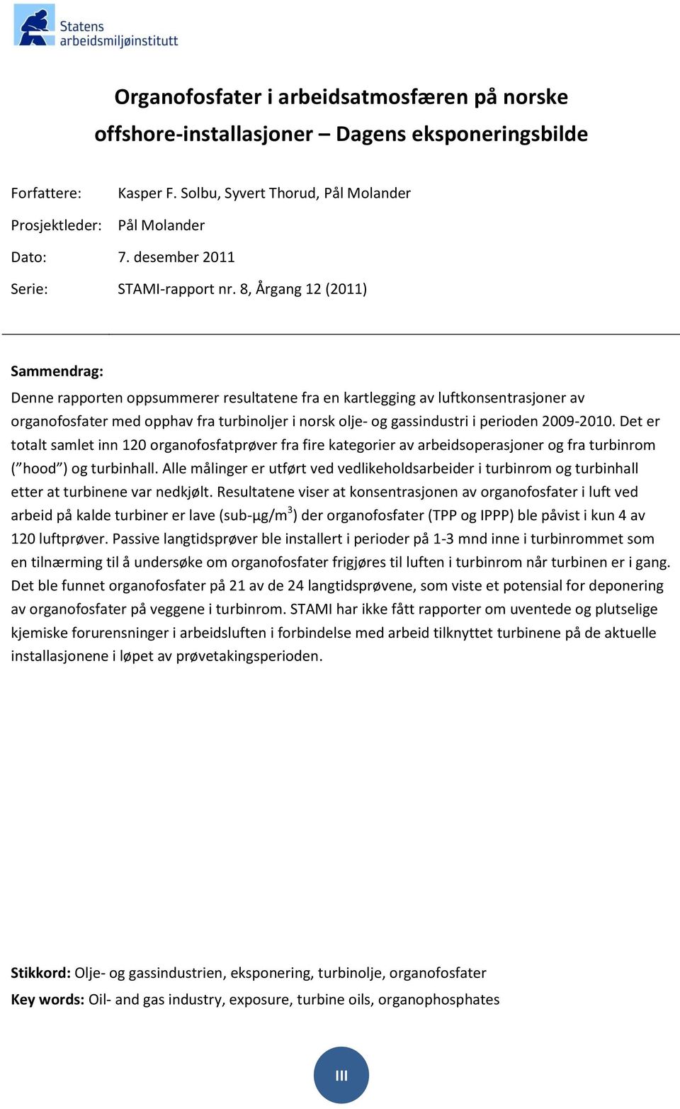 8, Årgang 12 (2011) Sammendrag: Denne rapporten oppsummerer resultatene fra en kartlegging av luftkonsentrasjoner av organofosfater med opphav fra turbinoljer i norsk olje- og gassindustri i perioden
