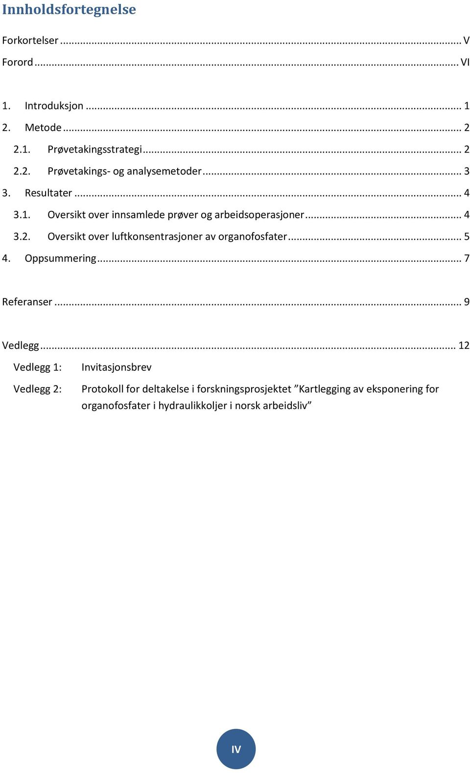 Oversikt over luftkonsentrasjoner av organofosfater... 5 4. Oppsummering... 7 Referanser... 9 Vedlegg.