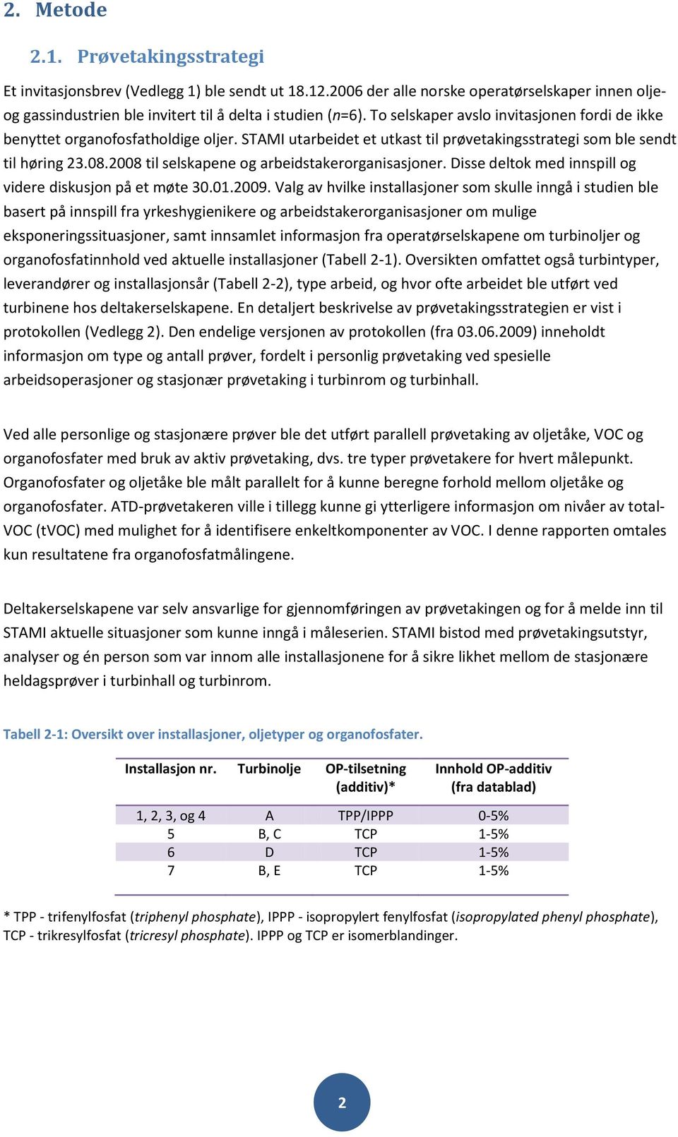 2008 til selskapene og arbeidstakerorganisasjoner. Disse deltok med innspill og videre diskusjon på et møte 30.01.2009.