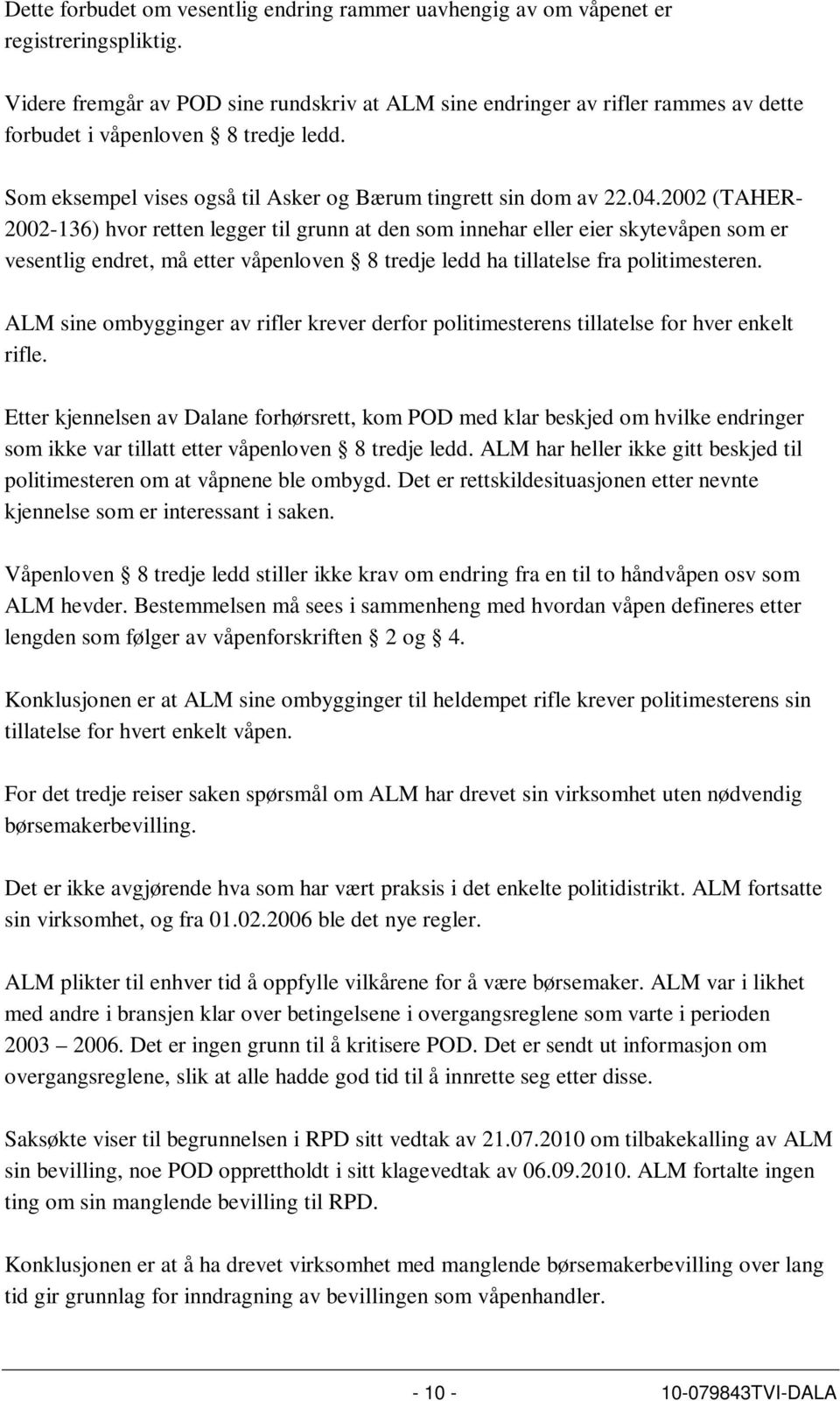 2002 (TAHER- 2002-136) hvor retten legger til grunn at den som innehar eller eier skytevåpen som er vesentlig endret, må etter våpenloven 8 tredje ledd ha tillatelse fra politimesteren.