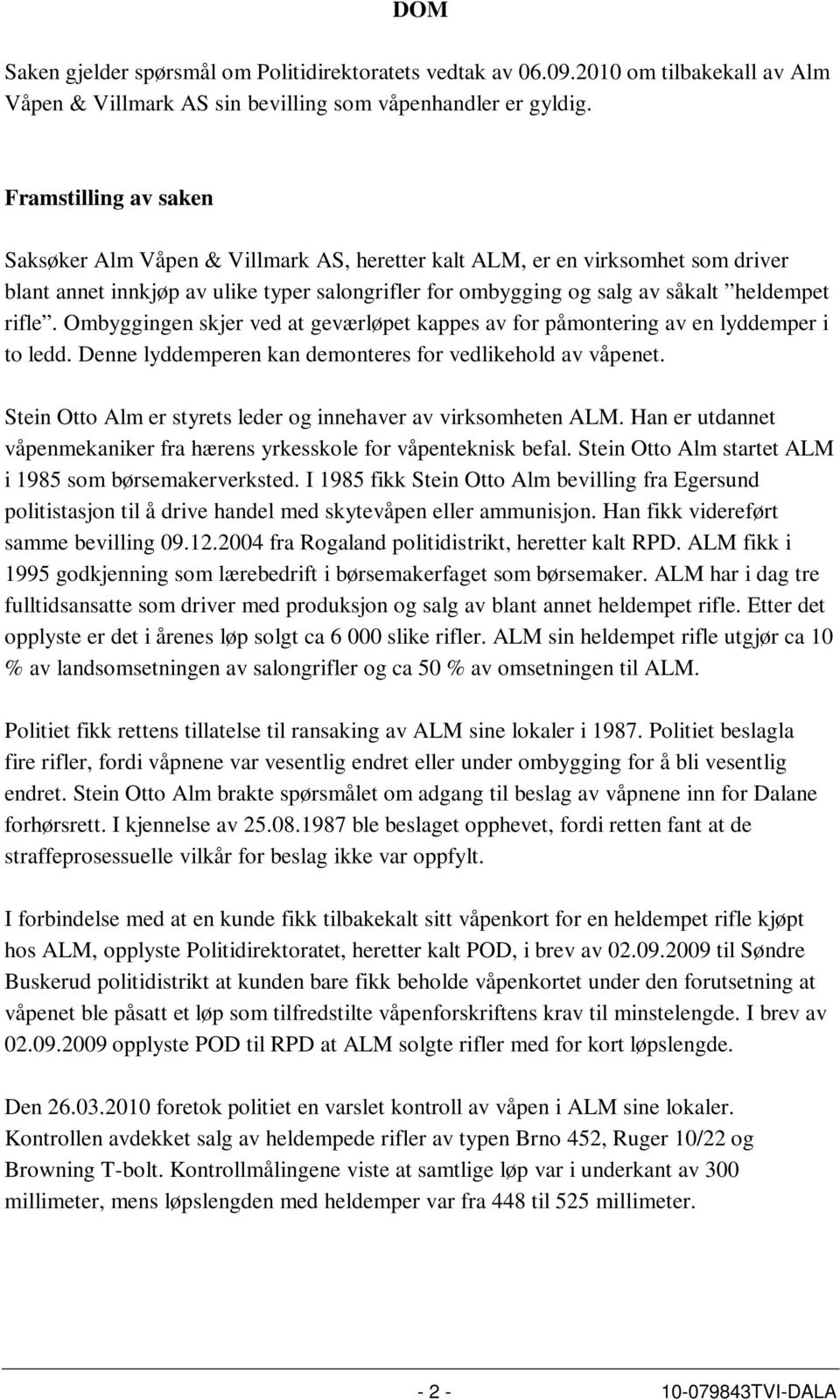 Ombyggingen skjer ved at geværløpet kappes av for påmontering av en lyddemper i to ledd. Denne lyddemperen kan demonteres for vedlikehold av våpenet.