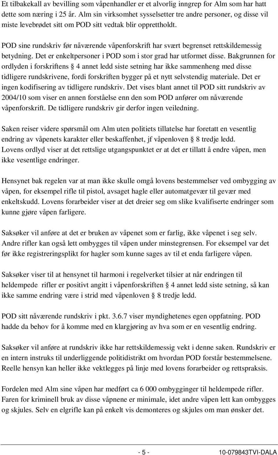 POD sine rundskriv før nåværende våpenforskrift har svært begrenset rettskildemessig betydning. Det er enkeltpersoner i POD som i stor grad har utformet disse.