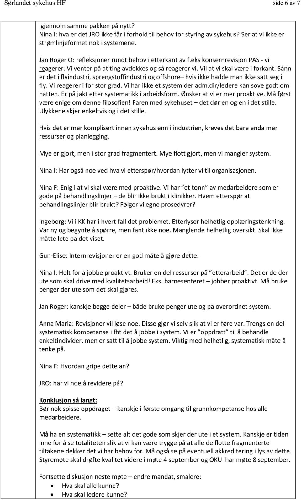 Sånn er det i flyindustri, sprengstoffindustri og offshore hvis ikke hadde man ikke satt seg i fly. Vi reagerer i for stor grad. Vi har ikke et system der adm.dir/ledere kan sove godt om natten.