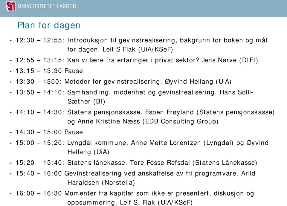 Hans Solli- Sæther (BI) 14:10 14:30: Statens pensjonskasse. Espen Frøyland (Statens pensjonskasse) og Anne Kristine Næss (EDB Consulting Group) 14:30 15:00 Pause 15:00 15:20: Lyngdal kommune.