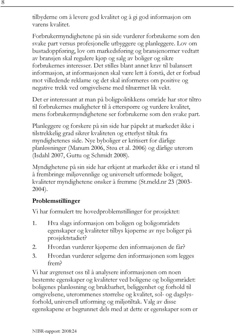 Lov om bustadoppføring, lov om markedsføring og bransjenormer vedtatt av bransjen skal regulere kjøp og salg av boliger og sikre forbrukernes interesser.