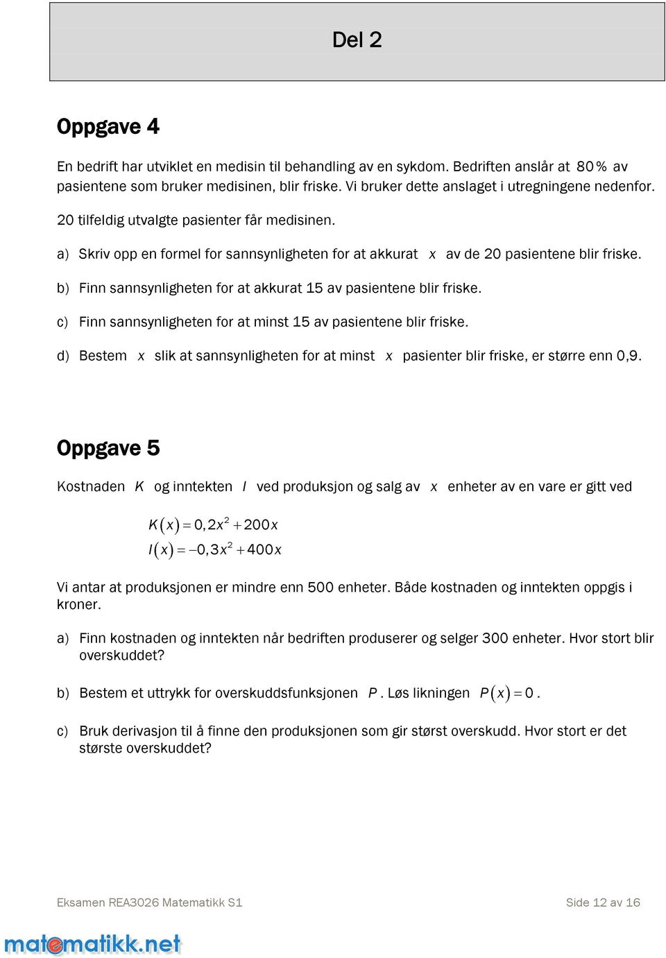 c) Finn sannsynligheten for at minst 15 av pasientene blir friske. d) Bestem x slikatsannsynlighetenforatminst x pasienterblirfriske,erstørreenn0,9.