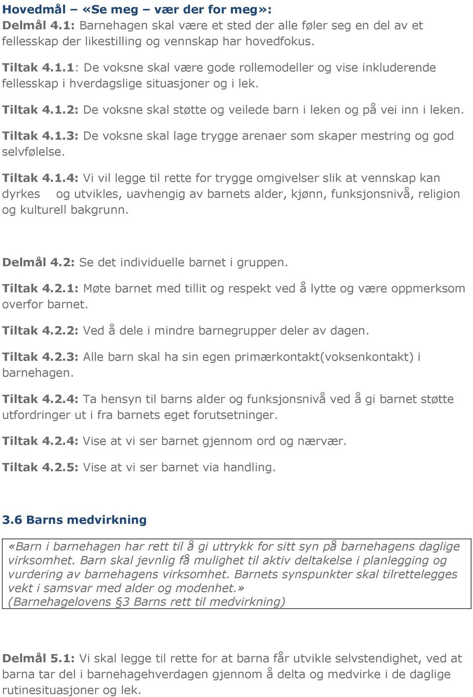 Delmål 4.2: Se det individuelle barnet i gruppen. Tiltak 4.2.1: Møte barnet med tillit og respekt ved å lytte og være oppmerksom overfor barnet. Tiltak 4.2.2: Ved å dele i mindre barnegrupper deler av dagen.