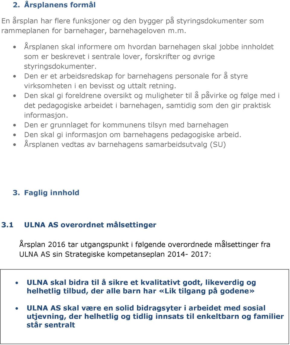 Den skal gi foreldrene oversikt og muligheter til å påvirke og følge med i det pedagogiske arbeidet i barnehagen, samtidig som den gir praktisk informasjon.