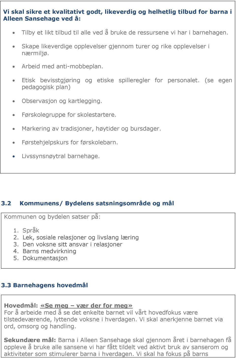 (se egen pedagogisk plan) Observasjon og kartlegging. Førskolegruppe for skolestartere. Markering av tradisjoner, høytider og bursdager. Førstehjelpskurs for førskolebarn. Livssynsnøytral barnehage.