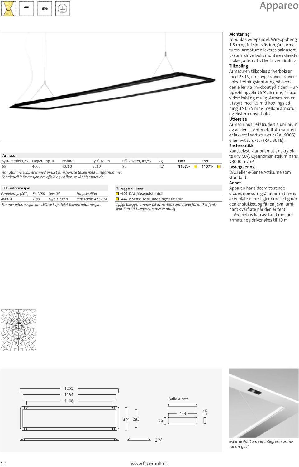 (CCT) Ra (CRI) Levetid Fargekvalitet 4000 K 80 L 70 50.000 h MacAdam 4 SDCM For mer informasjon om LED, se kapittelet Teknisk informasjon.