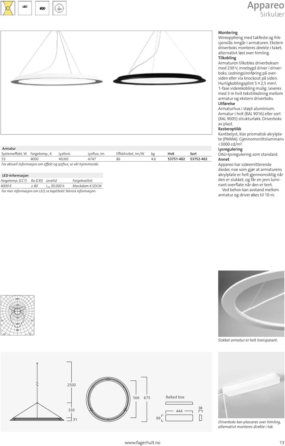 000 h MacAdam 4 SDCM For mer informasjon om LED, se kapittelet Teknisk informasjon. Montering Wireoppheng med takfeste og friksjonslås inngår i armaturen.