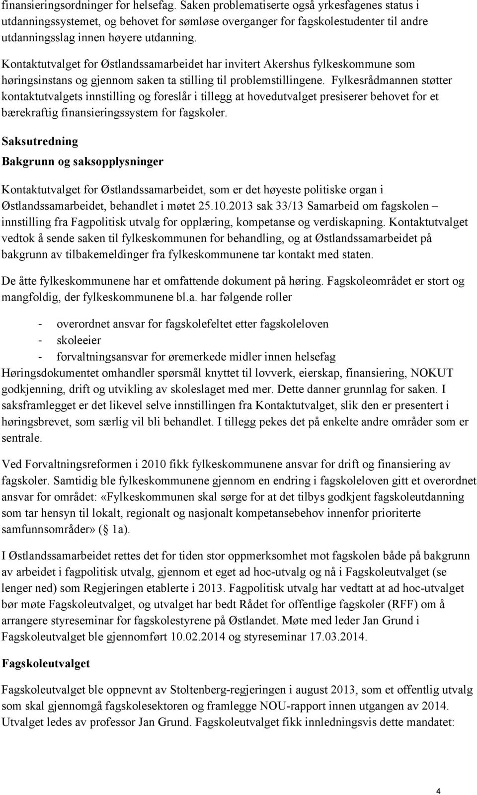 Kontaktutvalget for Østlandssamarbeidet har invitert Akershus fylkeskommune som høringsinstans og gjennom saken ta stilling til problemstillingene.