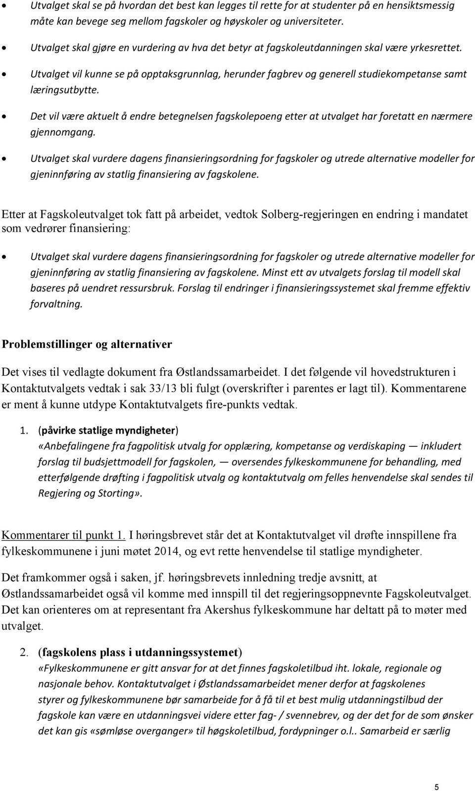 Utvalget vil kunne se på opptaksgrunnlag, herunder fagbrev og generell studiekompetanse samt læringsutbytte.