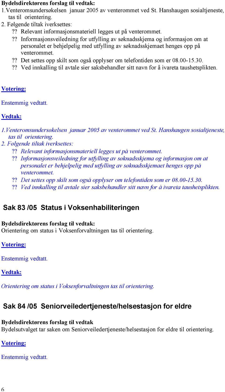 ?? Det settes opp skilt som også opplyser om telefontiden som er 08.00-15.30.?? Ved innkalling til avtale sier saksbehandler sitt navn for å ivareta taushetsplikten. Enstemmig vedtatt. 1.