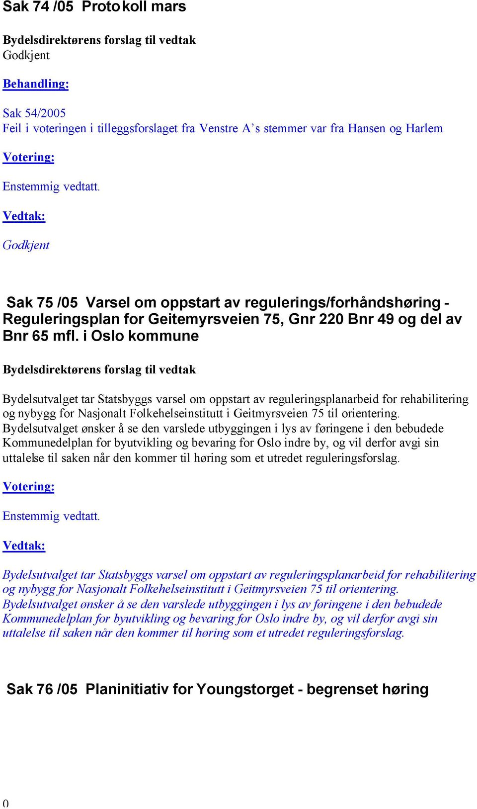 i Oslo kommune Bydelsutvalget tar Statsbyggs varsel om oppstart av reguleringsplanarbeid for rehabilitering og nybygg for Nasjonalt Folkehelseinstitutt i Geitmyrsveien 75 til orientering.