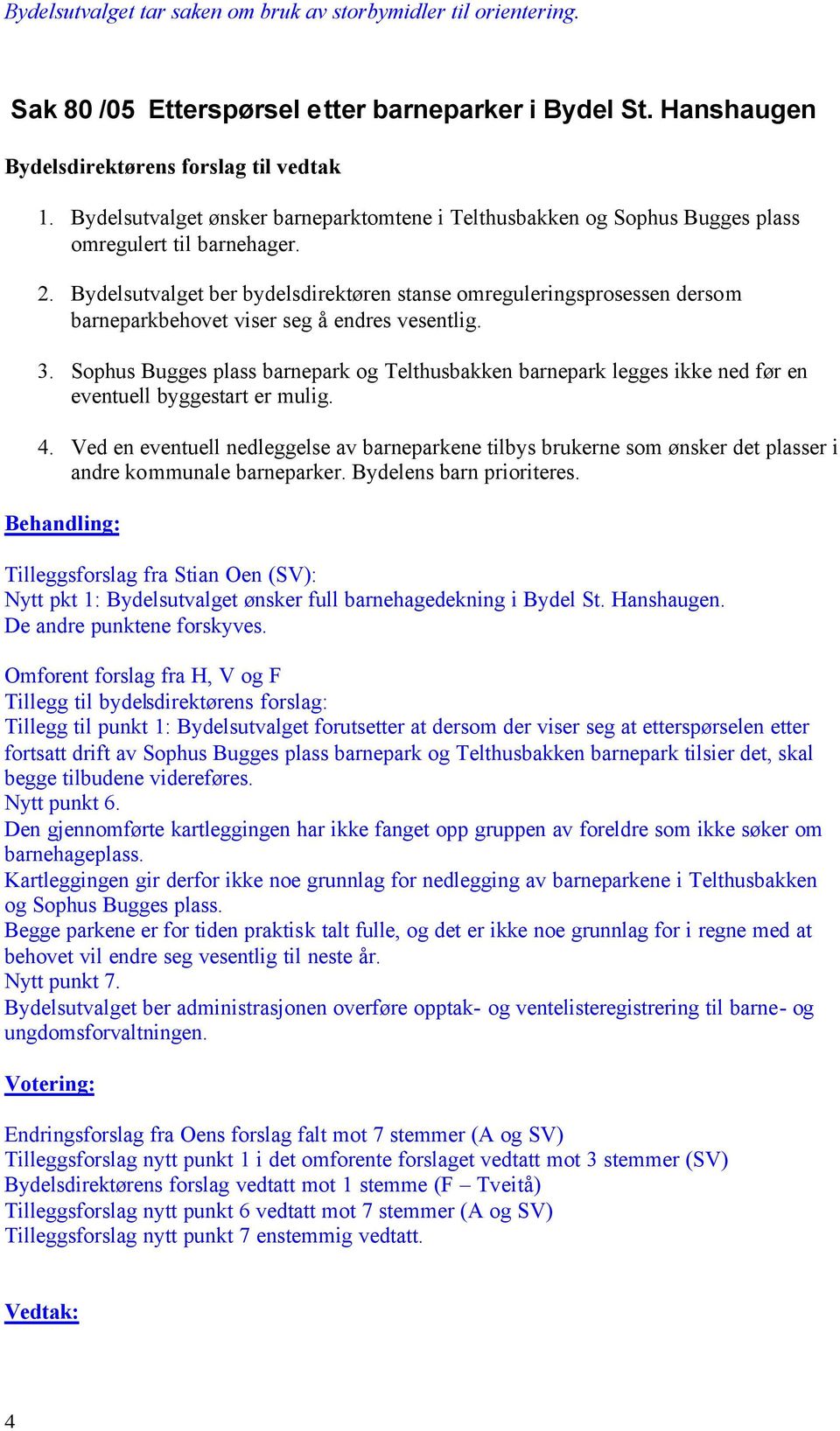 Bydelsutvalget ber bydelsdirektøren stanse omreguleringsprosessen dersom barneparkbehovet viser seg å endres vesentlig. 3.