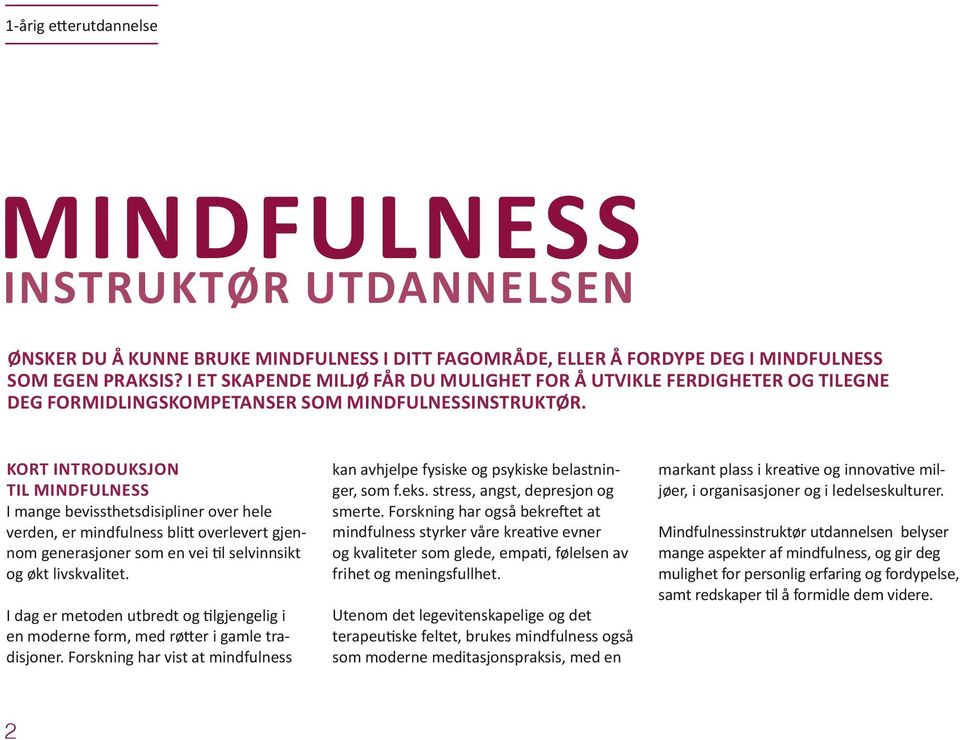 Kort introduksjon til mindfulness I mange bevissthetsdisipliner over hele verden, er mindfulness blitt overlevert gjennom generasjoner som en vei til selvinnsikt og økt livskvalitet.