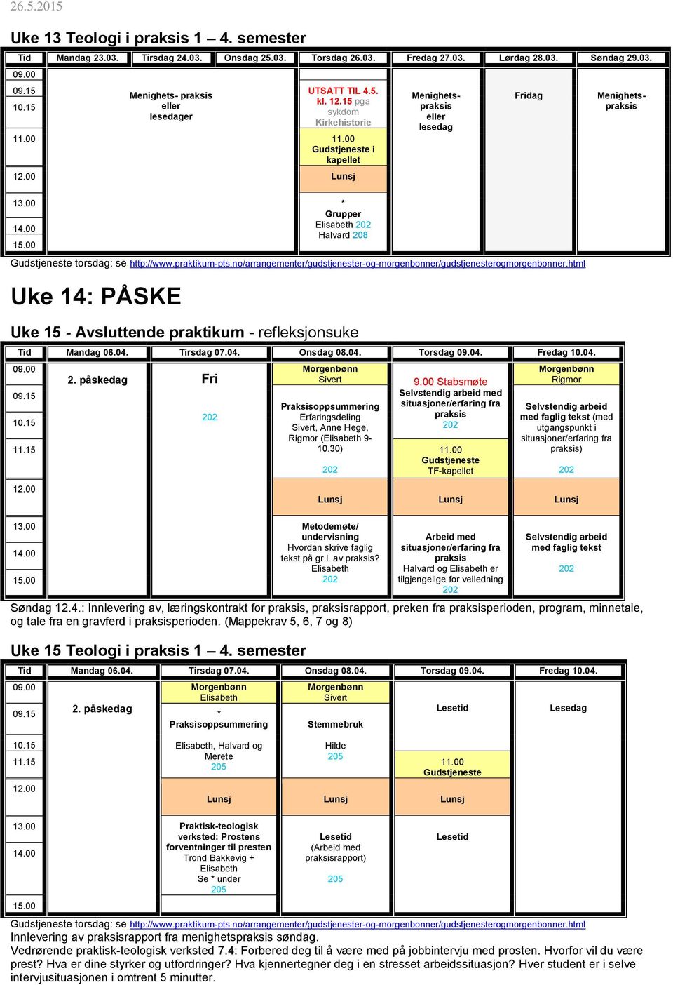 html Uke 14: PÅSKE Uke 15 - Avsluttende praktikum - refleksjonsuke Tid Mandag 06.04. Tirsdag 07.04. Onsdag 08.04. Torsdag 09.04. Fredag 10.04. 2.