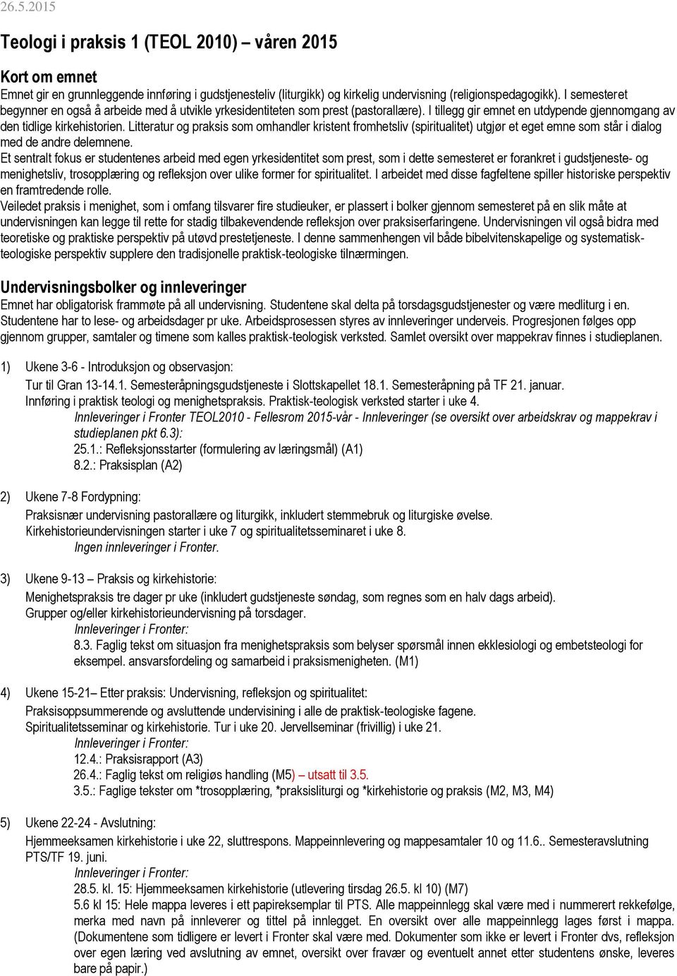 Litteratur og praksis som omhandler kristent fromhetsliv (spiritualitet) utgjør et eget emne som står i dialog med de andre delemnene.