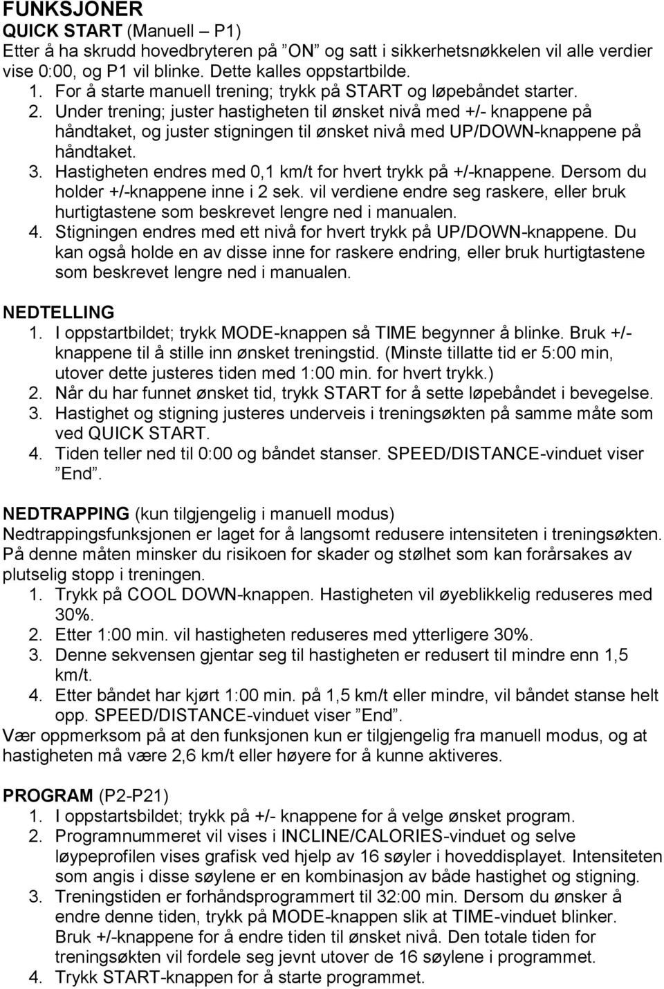 Under trening; juster hastigheten til ønsket nivå med +/- knappene på håndtaket, og juster stigningen til ønsket nivå med UP/DOWN-knappene på håndtaket. 3.