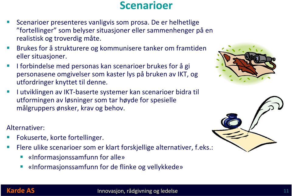 I forbindelse med personas kan scenarioer brukes for ågi personasene omgivelser som kaster lys på bruken av IKT, og utfordringer knyttet til denne.