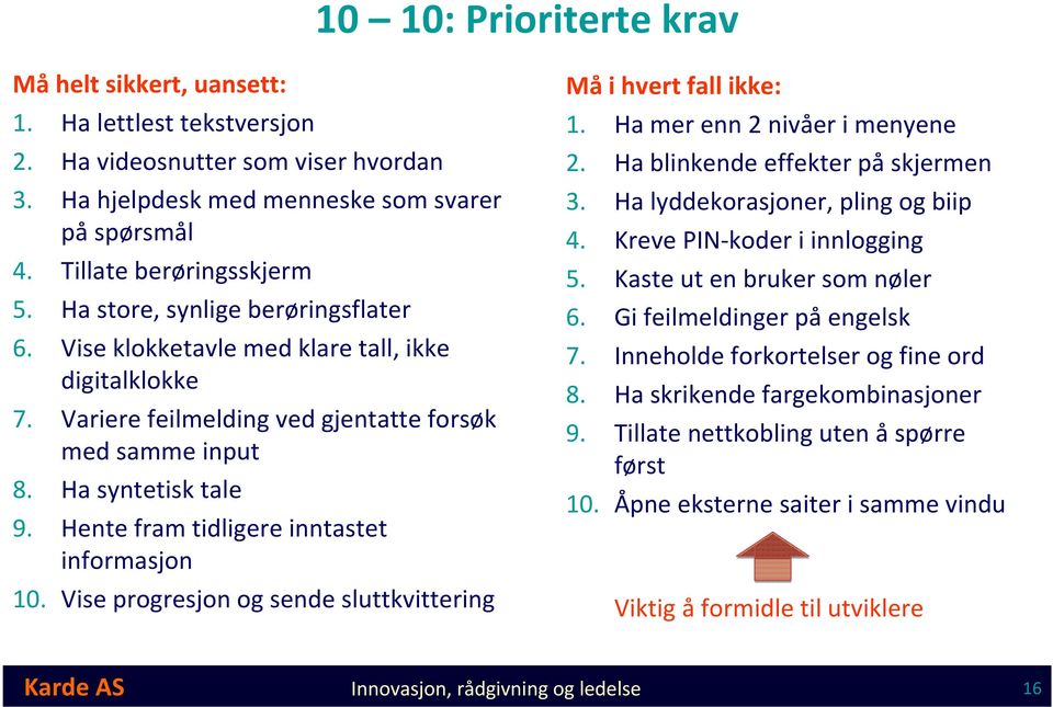 Hente fram tidligere inntastet informasjon 10. Vise progresjon og sende sluttkvittering Må i hvert fall ikke: 1. Ha mer enn 2 nivåer i menyene 2. Ha blinkende effekter på skjermen 3.