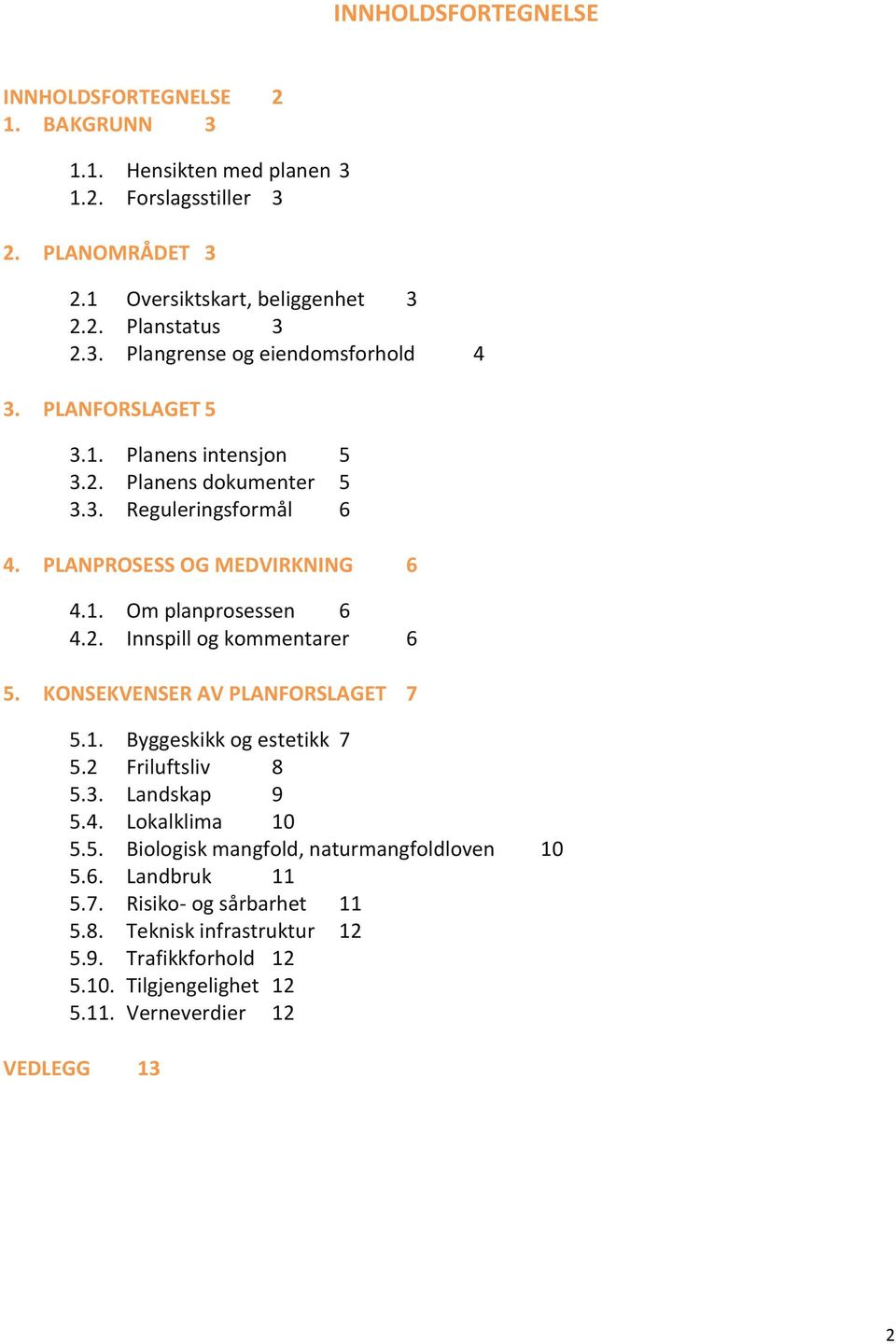 KONSEKVENSER AV PLANFORSLAGET 7 5.1. Byggeskikk og estetikk 7 5.2 Friluftsliv 8 5.3. Landskap 9 5.4. Lokalklima 10 5.5. Biologisk mangfold, naturmangfoldloven 10 5.6.