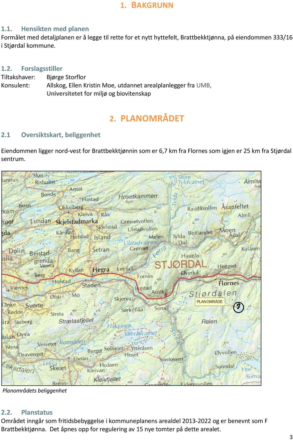 1 Oversiktskart, beliggenhet 2. PLANOMRÅDET Eiendommen ligger nord-vest for Brattbekktjønnin som er 6,7 km fra Flornes som igjen er 25 km fra Stjørdal sentrum.