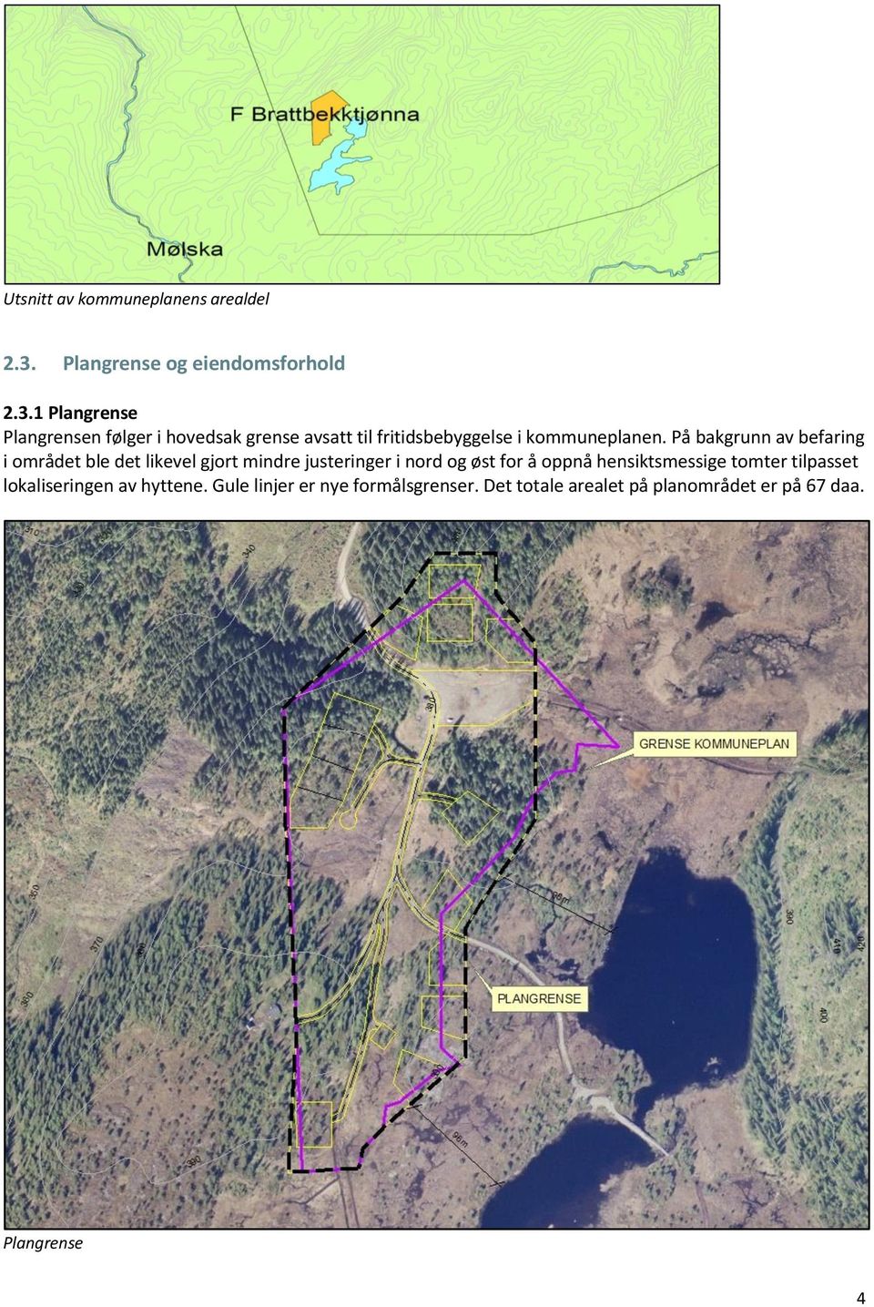 1 Plangrense Plangrensen følger i hovedsak grense avsatt til fritidsbebyggelse i kommuneplanen.