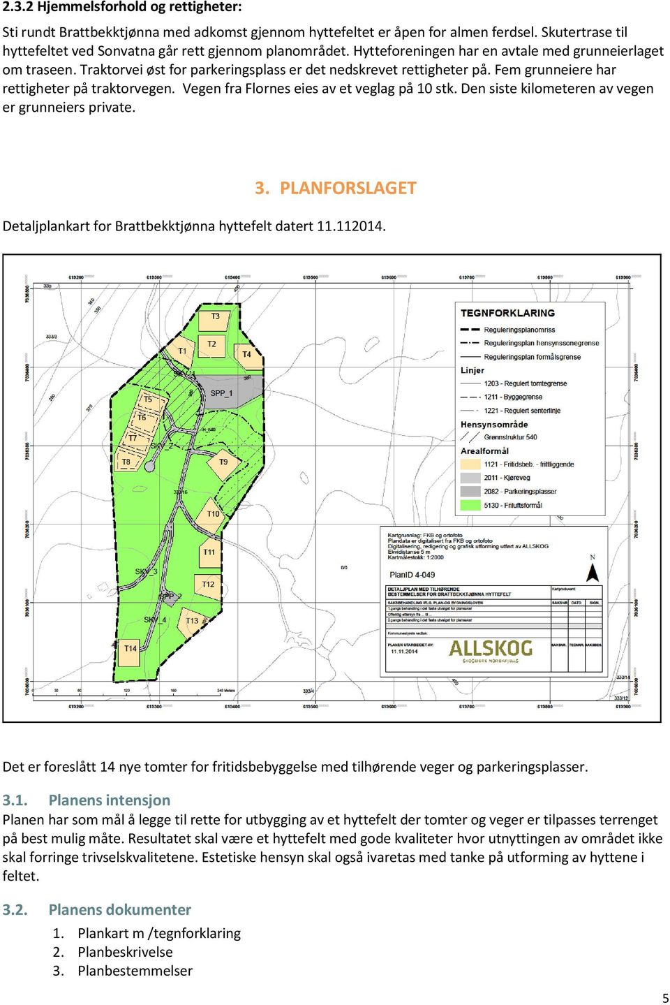 Vegen fra Flornes eies av et veglag på 10 stk. Den siste kilometeren av vegen er grunneiers private. 3. PLANFORSLAGET Detaljplankart for Brattbekktjønna hyttefelt datert 11.112014.