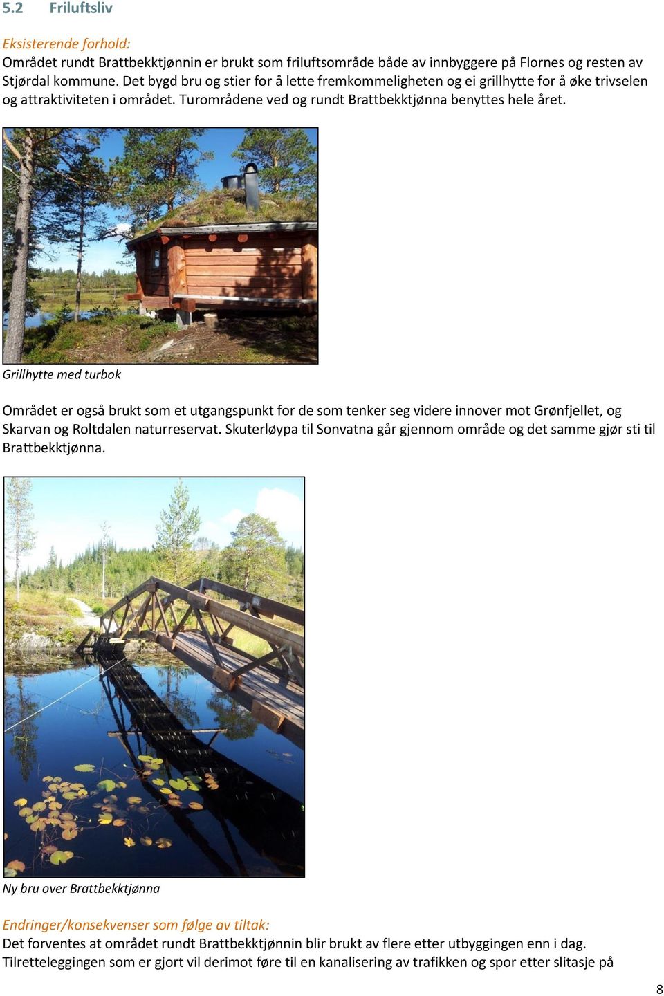 Grillhytte med turbok Området er også brukt som et utgangspunkt for de som tenker seg videre innover mot Grønfjellet, og Skarvan og Roltdalen naturreservat.