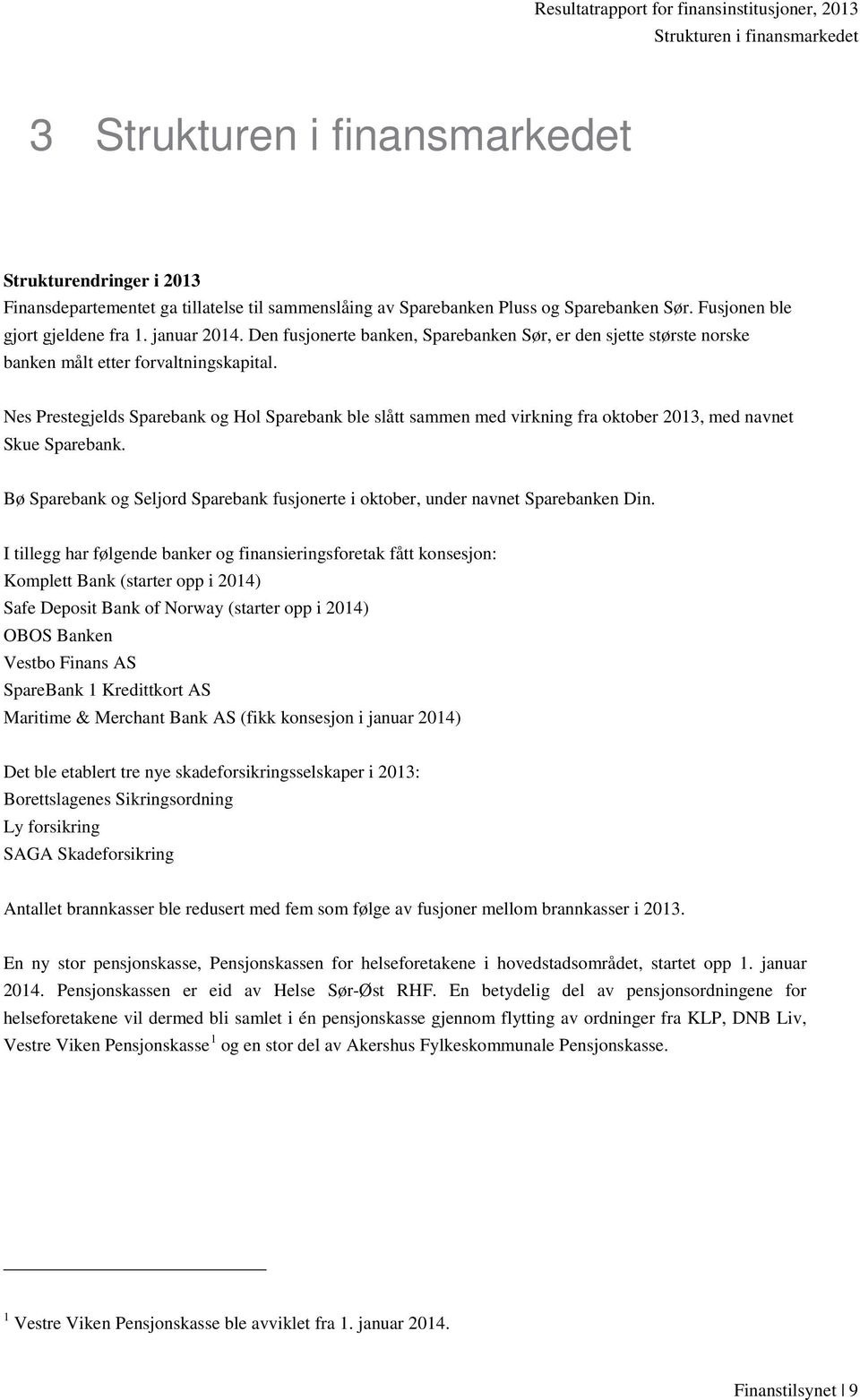 Nes Prestegjelds Sparebank og Hol Sparebank ble slått sammen med virkning fra oktober 2013, med navnet Skue Sparebank.