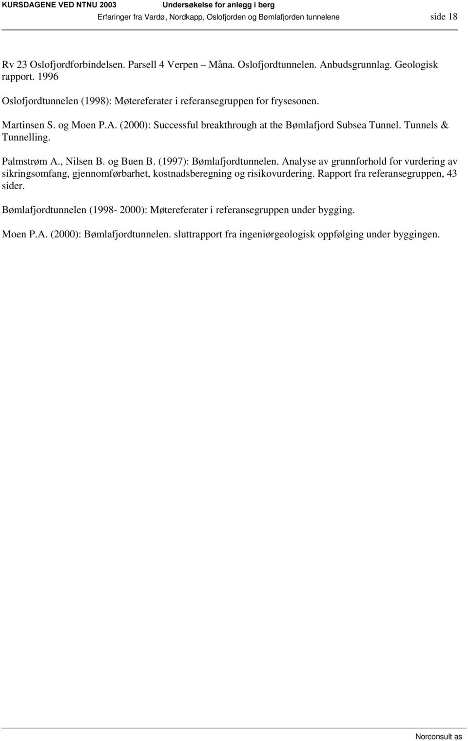 Palmstrøm A., Nilsen B. og Buen B. (1997): Bømlafjordtunnelen. Analyse av grunnforhold for vurdering av sikringsomfang, gjennomførbarhet, kostnadsberegning og risikovurdering.