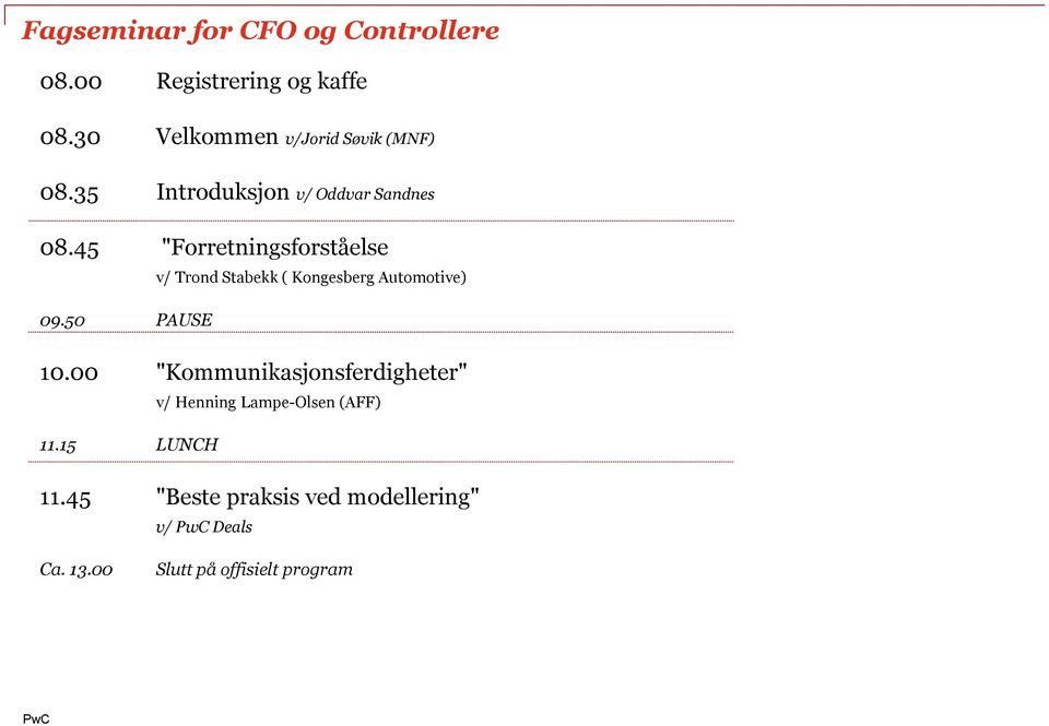 45 "Forretningsforståelse v/ Trond Stabekk ( Kongesberg Automotive) 09.50 PAUSE 10.