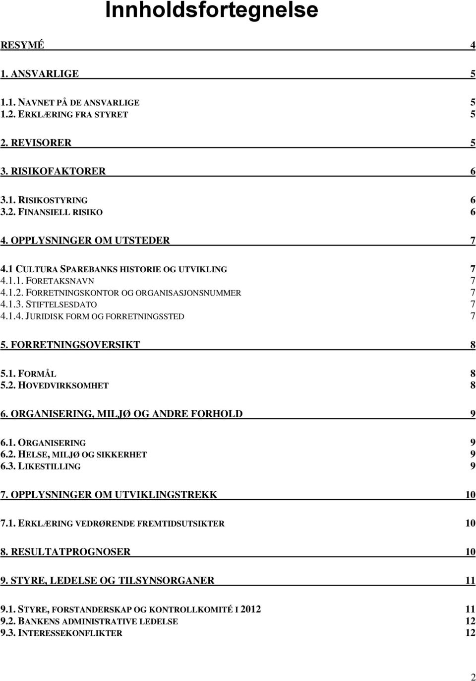 FORRETNINGSOVERSIKT 8 5.1. FORMÅL 8 5.2. HOVEDVIRKSOMHET 8 6. ORGANISERING, MILJØ OG ANDRE FORHOLD 9 6.1. ORGANISERING 9 6.2. HELSE, MILJØ OG SIKKERHET 9 6.3. LIKESTILLING 9 7.