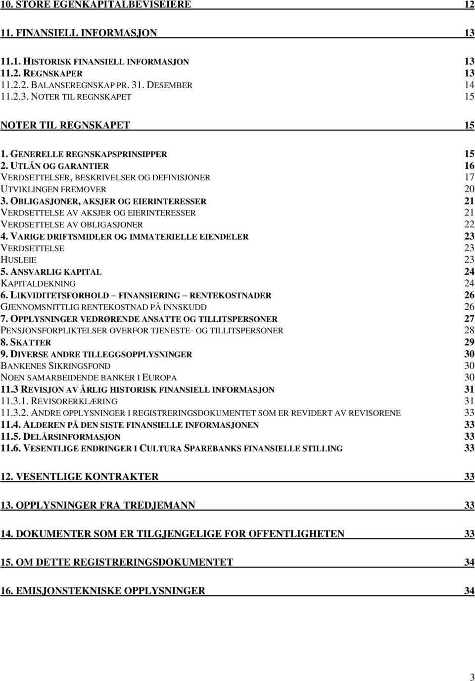 OBLIGASJONER, AKSJER OG EIERINTERESSER 21 VERDSETTELSE AV AKSJER OG EIERINTERESSER 21 VERDSETTELSE AV OBLIGASJONER 22 4. VARIGE DRIFTSMIDLER OG IMMATERIELLE EIENDELER 23 VERDSETTELSE 23 HUSLEIE 23 5.